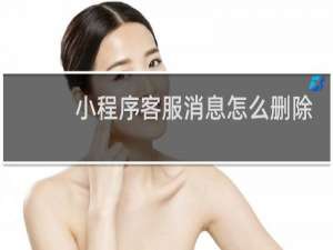 小程序客服消息怎么删除