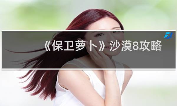 《保卫萝卜》沙漠8攻略