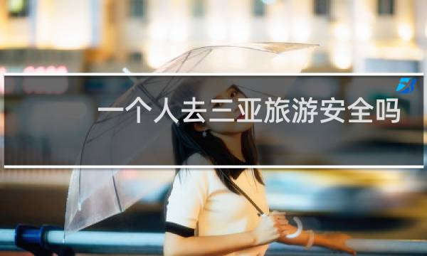 一个人去三亚旅游安全吗