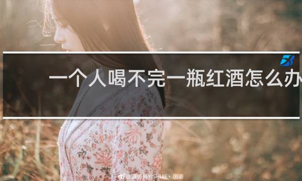 一个人喝不完一瓶红酒怎么办
