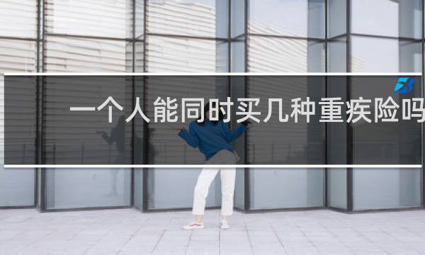 一个人能同时买几种重疾险吗