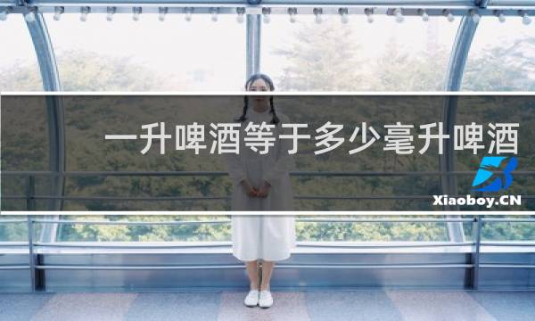 一升啤酒等于多少毫升啤酒
