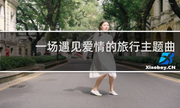 一场遇见爱情的旅行主题曲