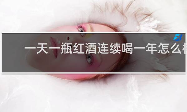一天一瓶红酒连续喝一年怎么样