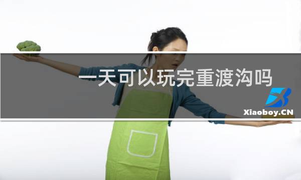 一天可以玩完重渡沟吗
