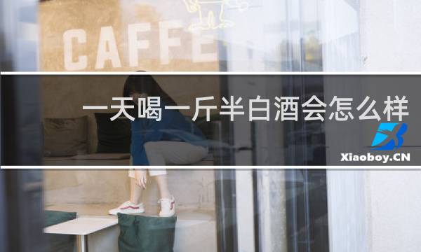 一天喝一斤半白酒会怎么样