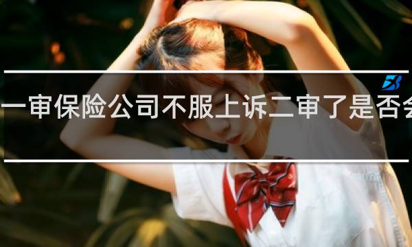 一审保险公司不服上诉二审了是否会改判