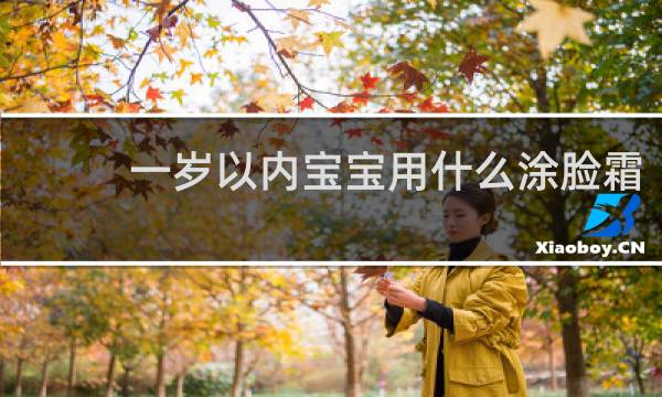 一岁以内宝宝用什么涂脸霜