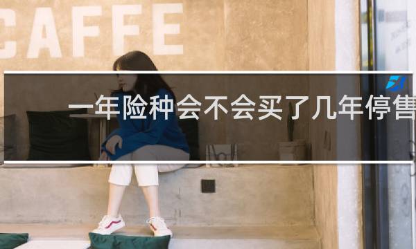 一年险种会不会买了几年停售