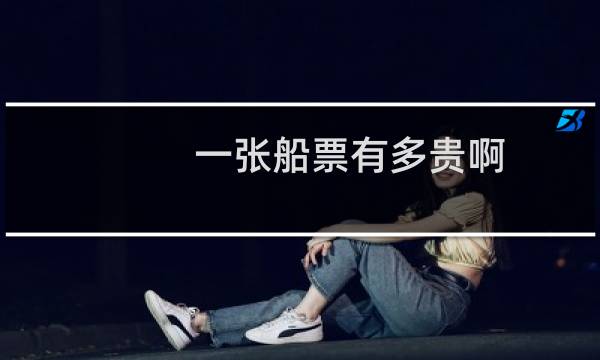 一张船票有多贵啊