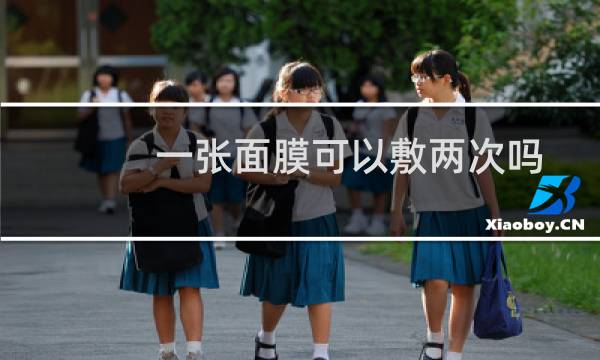 一张面膜可以敷两次吗