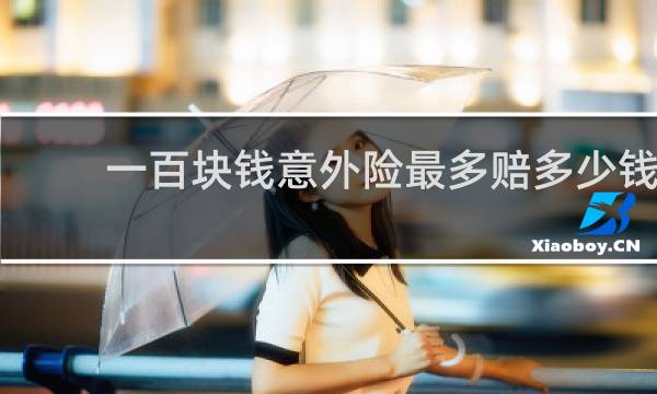 一百块钱意外险最多赔多少钱