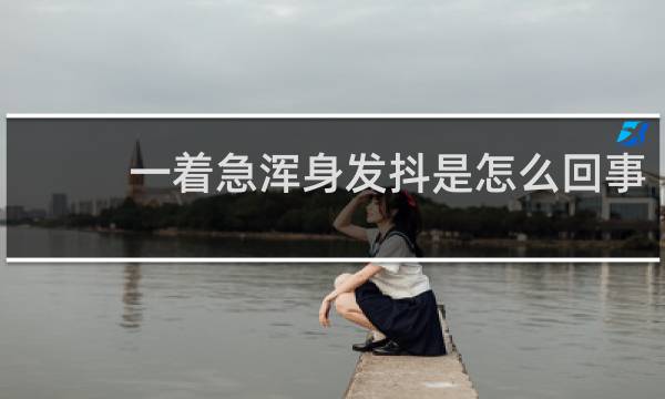 一着急浑身发抖是怎么回事