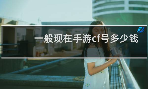 一般现在手游cf号多少钱