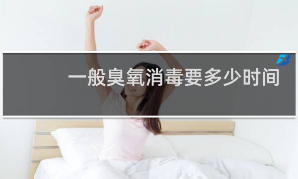一般臭氧消毒要多少时间