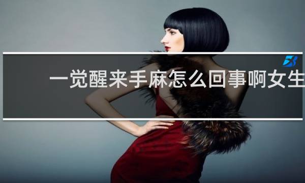 一觉醒来手麻怎么回事啊女生