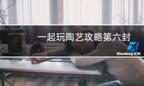 一起玩陶艺攻略第六封