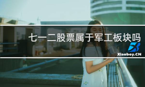七一二股票属于军工板块吗