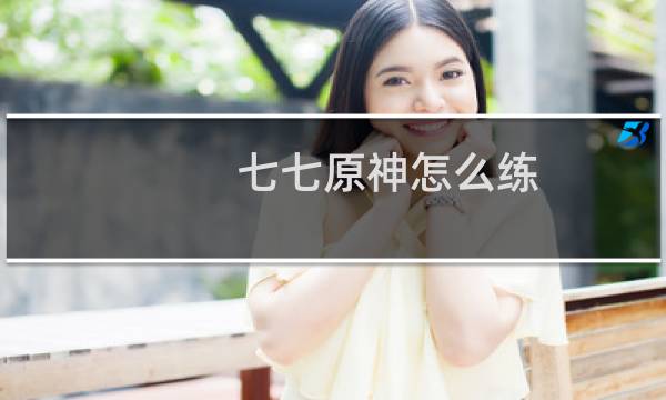 七七原神怎么练
