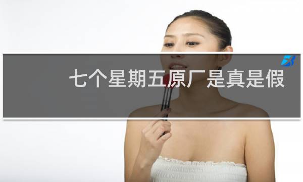 七个星期五原厂是真是假
