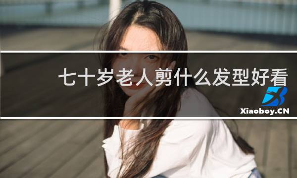 七十岁老人剪什么发型好看