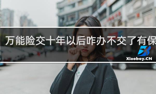 万能险交十年以后咋办不交了有保障吗