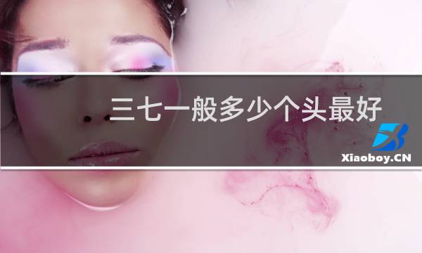 三七一般多少个头最好