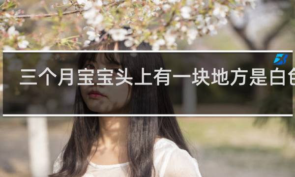 三个月宝宝头上有一块地方是白色的