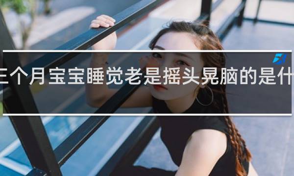 三个月宝宝睡觉老是摇头晃脑的是什么原因