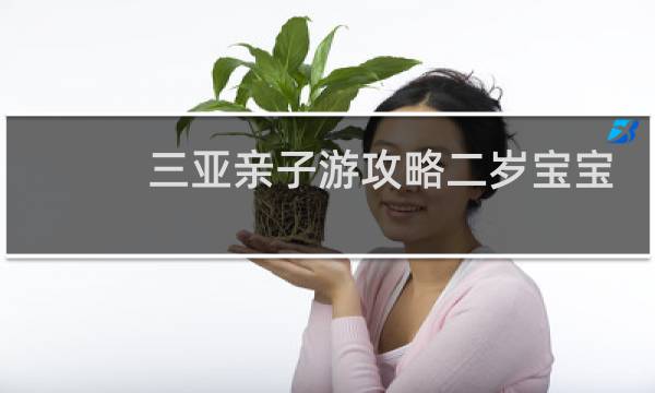 三亚亲子游攻略二岁宝宝