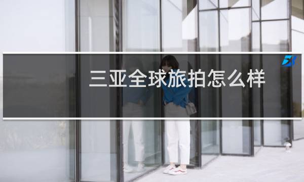 三亚全球旅拍怎么样