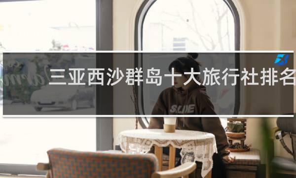 三亚西沙群岛十大旅行社排名