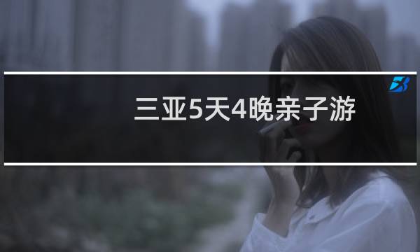 三亚5天4晚亲子游