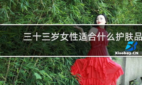 三十三岁女性适合什么护肤品