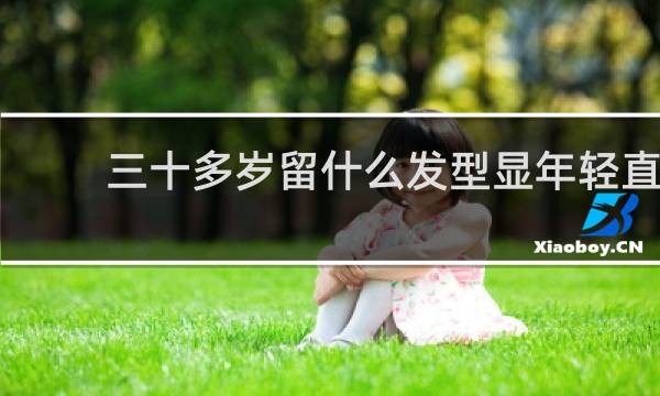 三十多岁留什么发型显年轻直