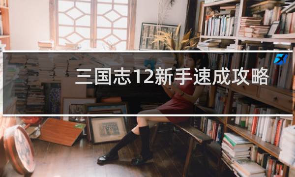 三国志12新手速成攻略