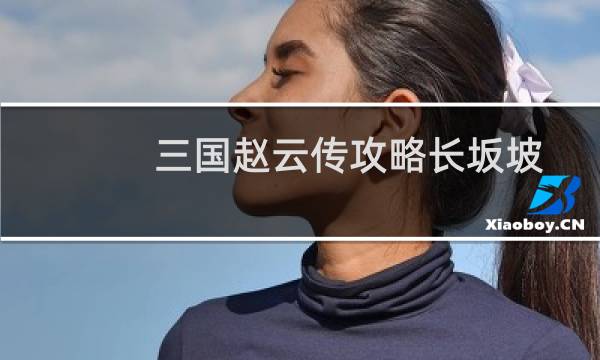 三国赵云传攻略长坂坡