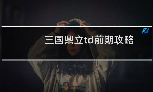 三国鼎立td前期攻略