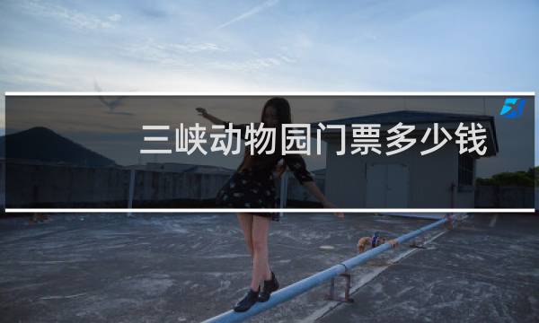 三峡动物园门票多少钱