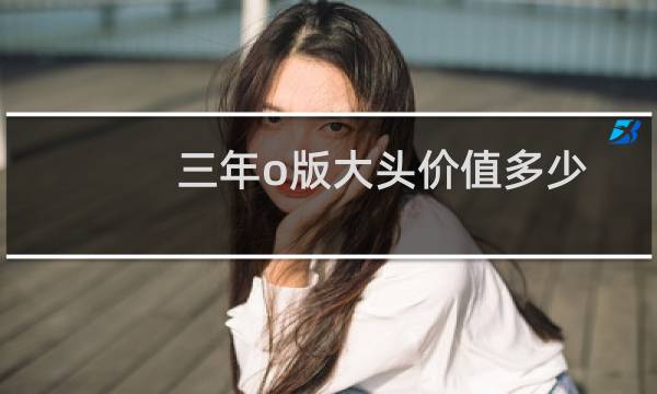 三年o版大头价值多少
