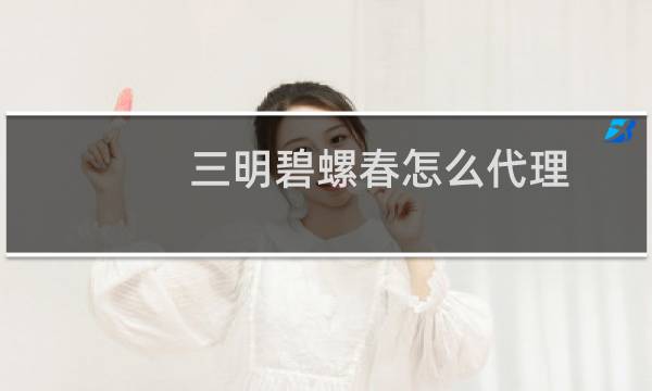 三明碧螺春怎么代理
