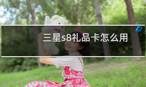三星s8礼品卡怎么用