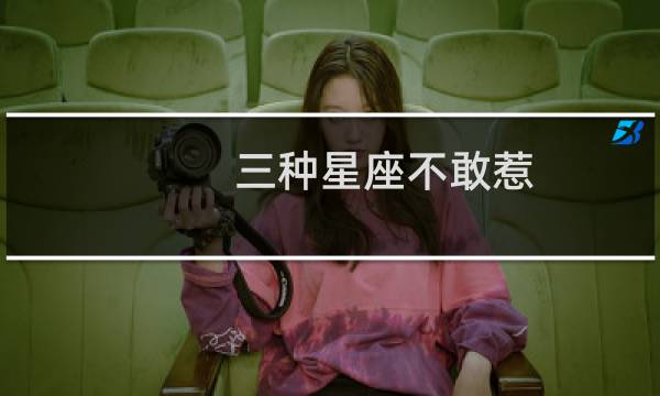 三种星座不敢惹