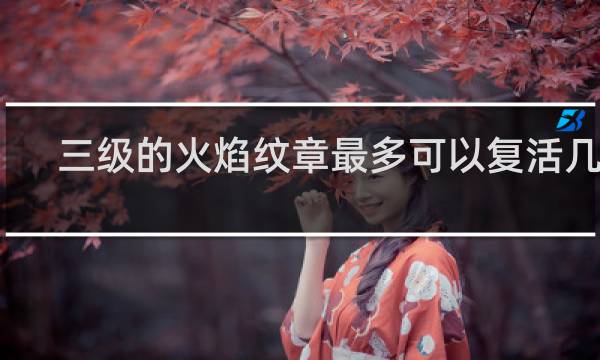 三级的火焰纹章最多可以复活几次
