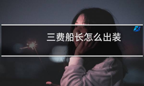 三费船长怎么出装