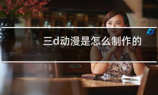 三d动漫是怎么制作的