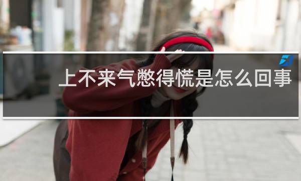 上不来气憋得慌是怎么回事