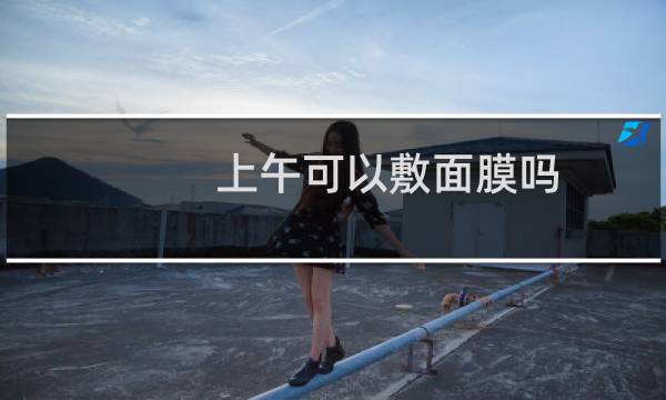 上午可以敷面膜吗