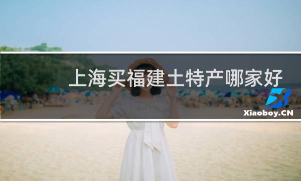 上海买福建土特产哪家好
