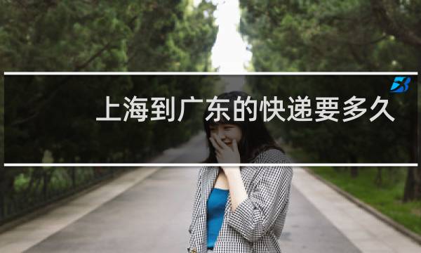 上海到广东的快递要多久
